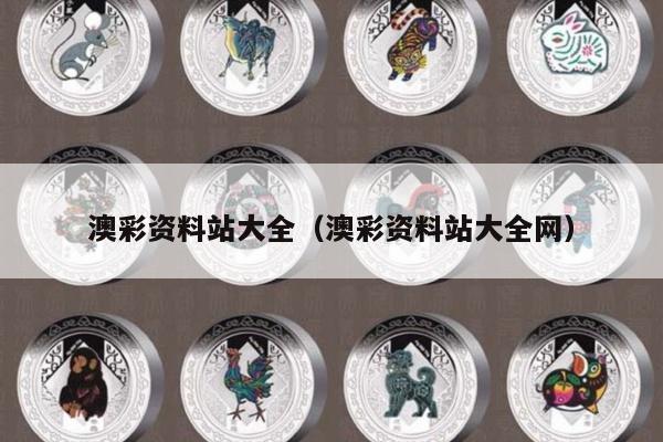 澳彩资料站大全（澳彩资料站大全网）
