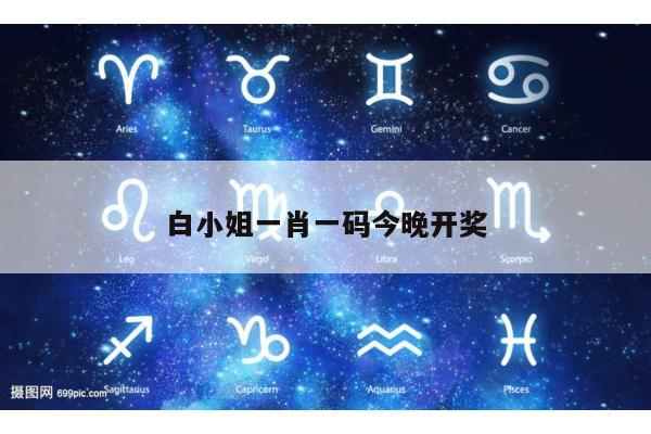 白小姐一肖一码今晚开奖