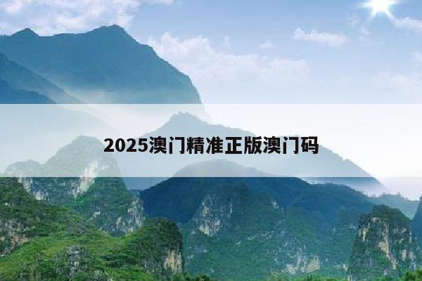 2025澳门精准正版澳门码